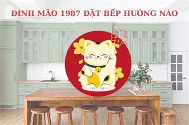 Đinh Mão 1987 Đặt Bếp Hướng Nào: Giải Vận Hạn, Rước Tài Lộc